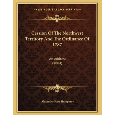 Cession Of The Northwest Territory And The Ordinance Of 1787: An Address (1884)