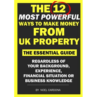 The 12 Most Powerful Ways of Making Money From UK Property: The Essential Guide. Regardless of Background, Experience, Financial Situation Or Business