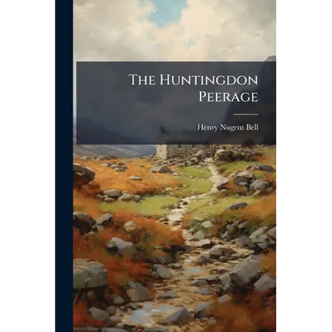 The Huntingdon Peerage: Comprising A Detailed Account Of The Evidence And Proceedings Connected With The Recent Restoration Of The Earldom ... To Whic