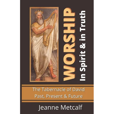 Worship in Spirit & in Truth: The Tabernacle of David - Past, Present & Future