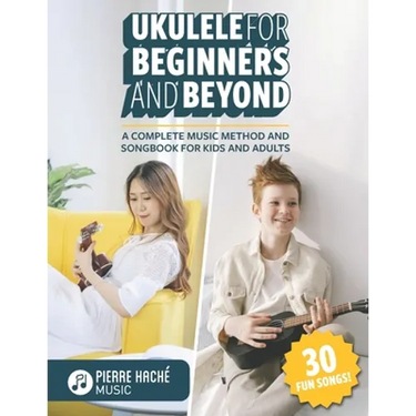 Ukulele for Beginners and Beyond: A Complete Music Method and Songbook for Kids and Adults