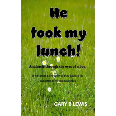 He Took My Lunch!: A miracle through the eyes of a boy: one of several incredibly crafted backstories in a series of miraculous events