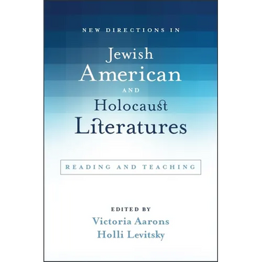 New Directions in Jewish American and Holocaust Literatures: Reading and Teaching