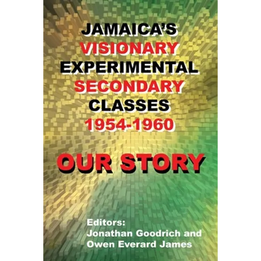 Our Story: Jamaica's Visionary Experimental Secondary Classes 1954 - 1960