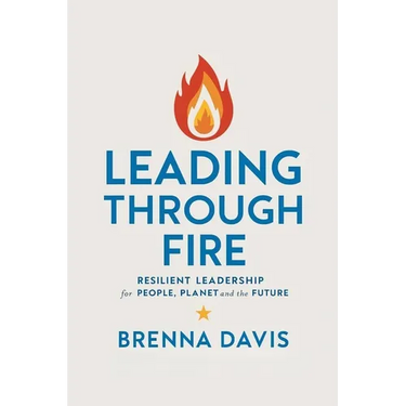 Leading Through Fire: Resilient Leadership for People, Planet, and the Future