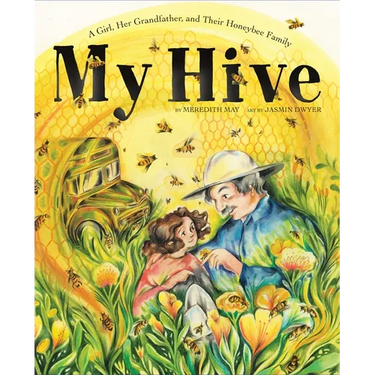 My Hive: A Girl, Her Grandfather, and Their Honeybee Family (a Picture Book)