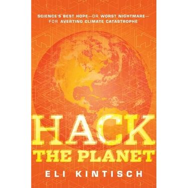 Hack the Planet: Science's Best Hope--Or Worst Nightmare--For Averting Climate Catastrophe