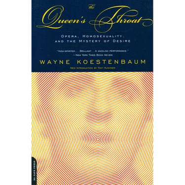 The Queen's Throat: Opera, Homosexuality, and the Mystery of Desire