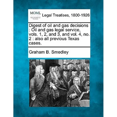 Digest of Oil and Gas Decisions: Oil and Gas Legal Service, Vols. 1, 2, and 3, and Vol. 4, No. 2: Also All Previous Texas Cases.