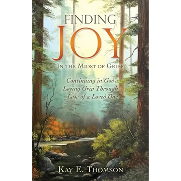 Finding JOY In the Midst of Grief: Continuing in God's Loving Grip Through Loss of a Loved One