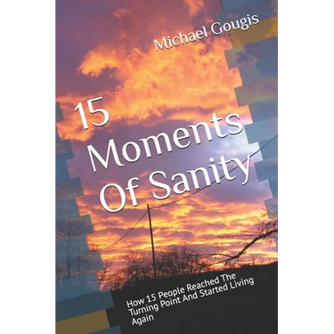 15 Moments Of Sanity: How 15 People Reached The Turning Point And Started Living Again