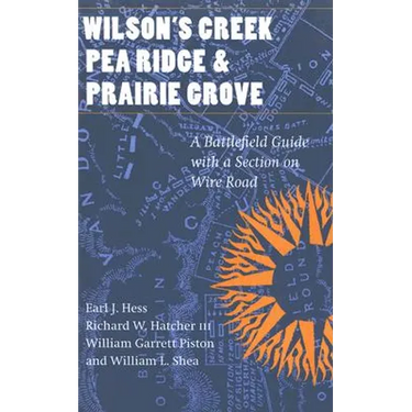 Wilson's Creek, Pea Ridge, and Prairie Grove: A Battlefield Guide, with a Section on Wire Road