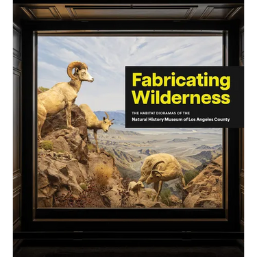 Fabricating Wilderness: The Habitat Dioramas of the Natural History Museum of Los Angeles County