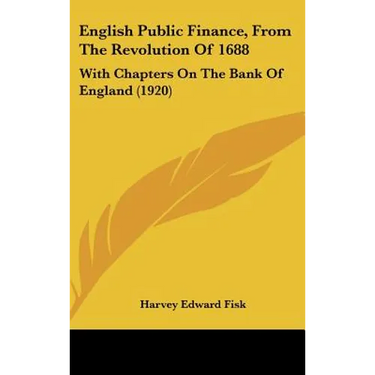 English Public Finance, From The Revolution Of 1688: With Chapters On The Bank Of England (1920)