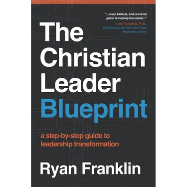 The Christian Leader Blueprint: A Step-by-Step Guide to Leadership Transformation