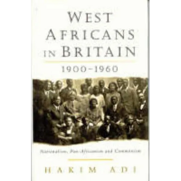 West Africans in Britain: 1900-1960 Nationalism, Pan Africanism and Communism