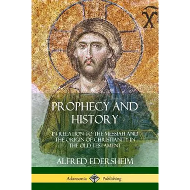 Prophecy and History: In Relation to the Messiah and the Origin of Christianity in the Old Testament