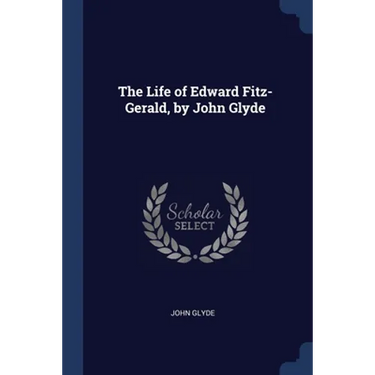 The Life of Edward Fitz-Gerald, by John Glyde