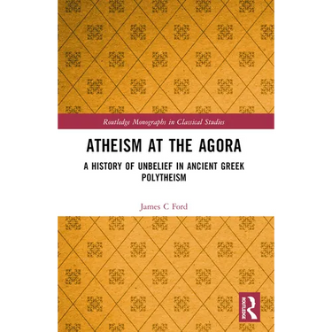 Atheism at the Agora: A History of Unbelief in Ancient Greek Polytheism