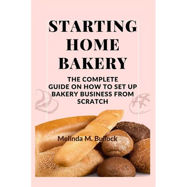 Starting Home Bakery: The Complete Guide On How To Set Up Bakery Business From Scratch