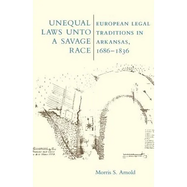 Unequal Laws Unto a Savage Race: European Legal Traditions in Arkansas, 1686-1836