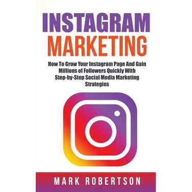Instagram Marketing: How To Grow Your Instagram Page And Gain Millions of Followers Quickly With Step-by-Step Social Media Marketing Strategies