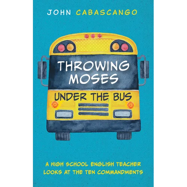 Throwing Moses Under the Bus: A High School English Teacher Looks at the Ten Commandments