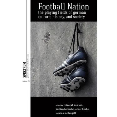 Football Nation: The Playing Fields of German Culture, History, and Society