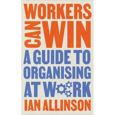 Workers Can Win: A Guide to Organising at Work