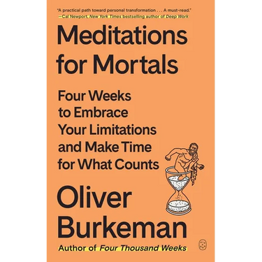 Meditations for Mortals: Four Weeks to Embrace Your Limitations and Make Time for What Counts