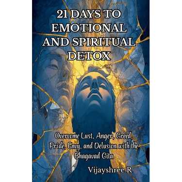 21 Days to Emotional and Spiritual Detox: Overcome Lust, Anger, Greed, Pride, Envy, and Delusion with the Bhagavad Gita