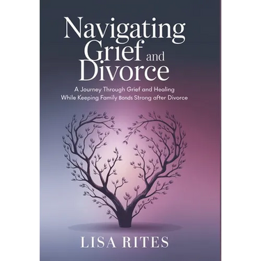 Grief and Divorce: A Journey Through Grief and Healing While Keeping the Family Bonds Strong After Divorce