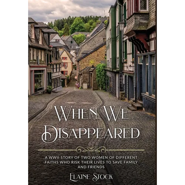 When We Disappeared: A WWII Story of Women Of Different Faiths Who Risk Their Lives To Save Family and Friends
