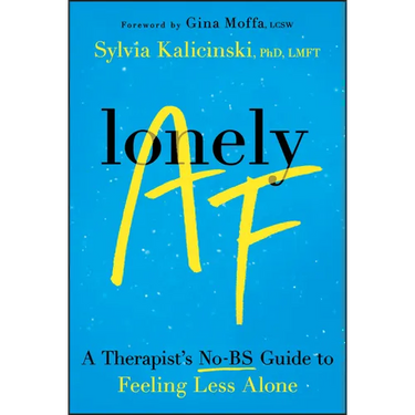 Lonely AF: A Therapist's No-Bs Guide to Feeling Less Alone