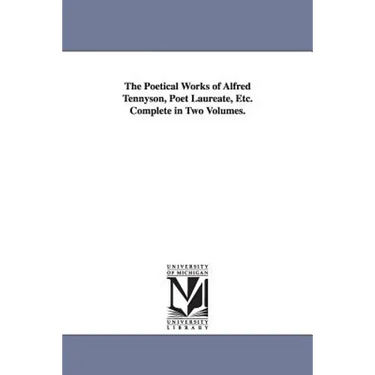 The Poetical Works of Alfred Tennyson, Poet Laureate, Etc. Complete in Two Volumes.