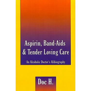 Aspirin, Band-Aids & Tender Loving Care: An Alcoholic Doctor's Alibiography
