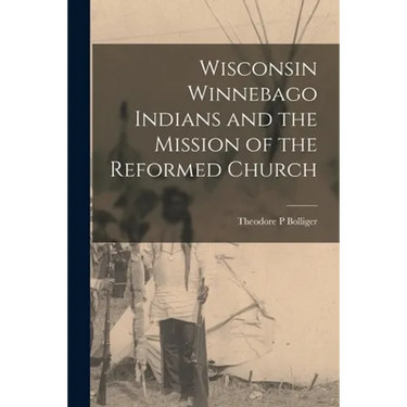 Wisconsin Winnebago Indians and the Mission of the Reformed Church