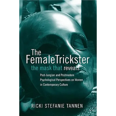 The Female Trickster: The Mask That Reveals: Post-Jungian and Postmodern Psychological Perspectives on Women in Contemporary Culture