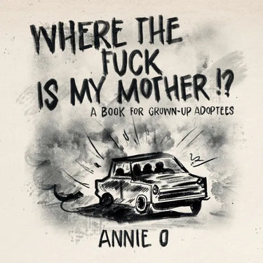 Where the Fuck is My Mother?: A book for grown-up adoptees