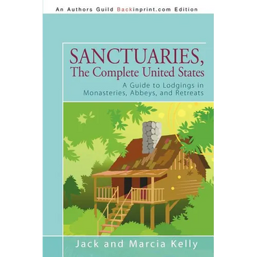 Sanctuaries, The Complete United States: A Guide to Lodgings in Monasteries, Abbeys, and Retreats