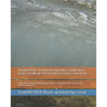 Florida Water Treatment Operator Certification Exam Unofficial Self Practice Exercise Questions: covering Fundamental knowledge topics compatible with