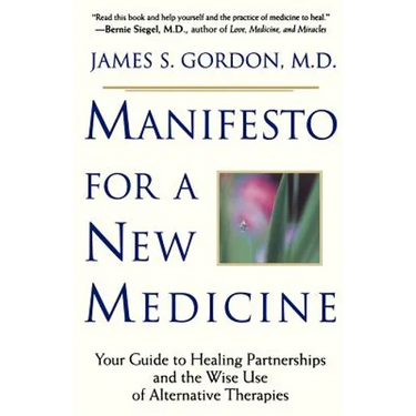 Manifesto for a New Medicine: Your Guide to Healing Partnerships and the Wise Use of Alternative Therapies