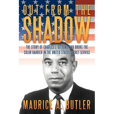Out from the Shadow: The Story of Charles L. Gittens Who Broke the Color Barrier in the United States Secret Service