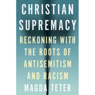 Christian Supremacy: Reckoning with the Roots of Antisemitism and Racism