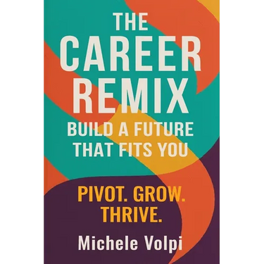 The Career Remix. Build a Future That Fits You. Pivot. Grow. Thrive.