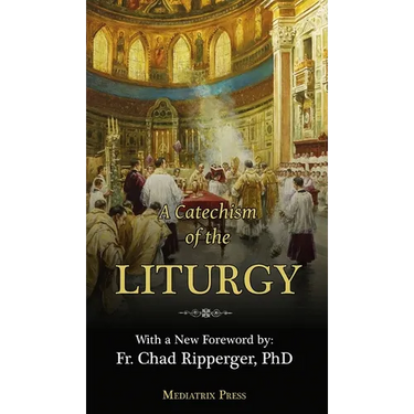 A Catechism of the Liturgy: For use with the Traditional Latin Mass