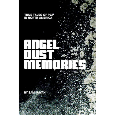 Angel Dust Memories: True Tales of PCP in North America