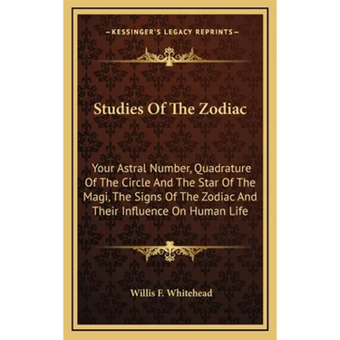Studies Of The Zodiac: Your Astral Number, Quadrature Of The Circle And The Star Of The Magi, The Signs Of The Zodiac And Their Influence On Human Lif