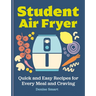 The Student Air Fryer: Quick and Easy Recipes for Every Meal and Craving