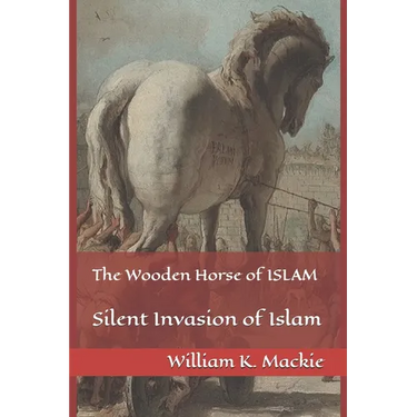 The Wooden Horse of ISLAM: Silent Invasion of Islam